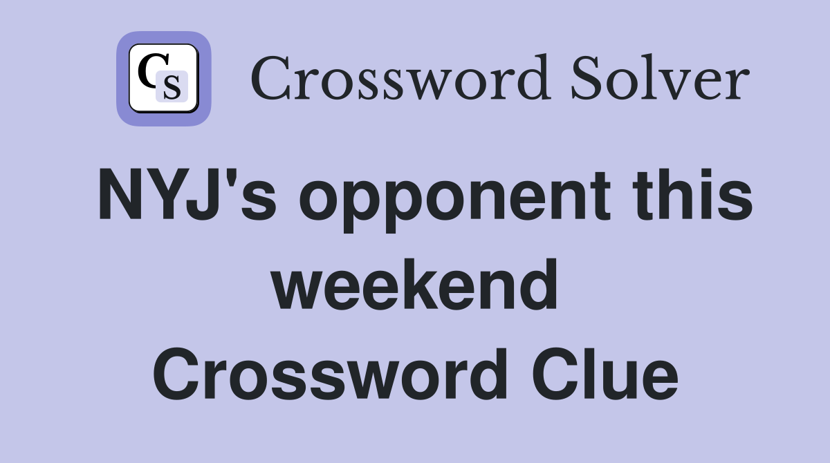 NYJ's opponent this weekend Crossword Clue