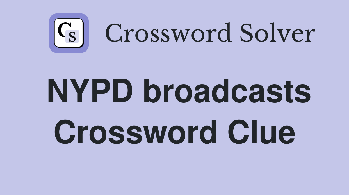 NYPD broadcasts Crossword Clue