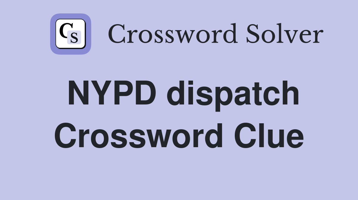 NYPD dispatch Crossword Clue