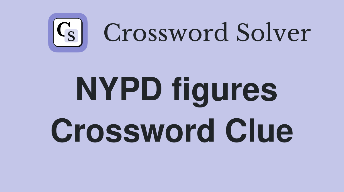 NYPD figures Crossword Clue