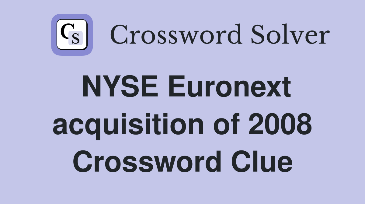 NYSE Euronext acquisition of 2008 Crossword Clue