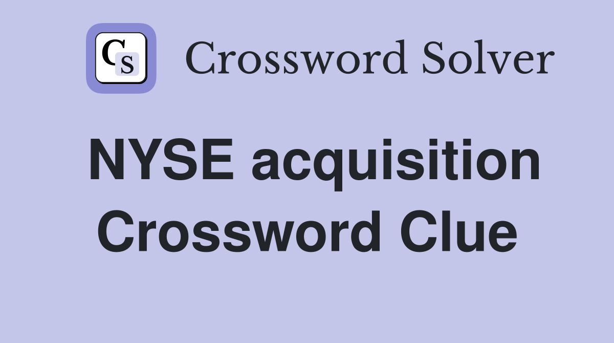 NYSE acquisition Crossword Clue