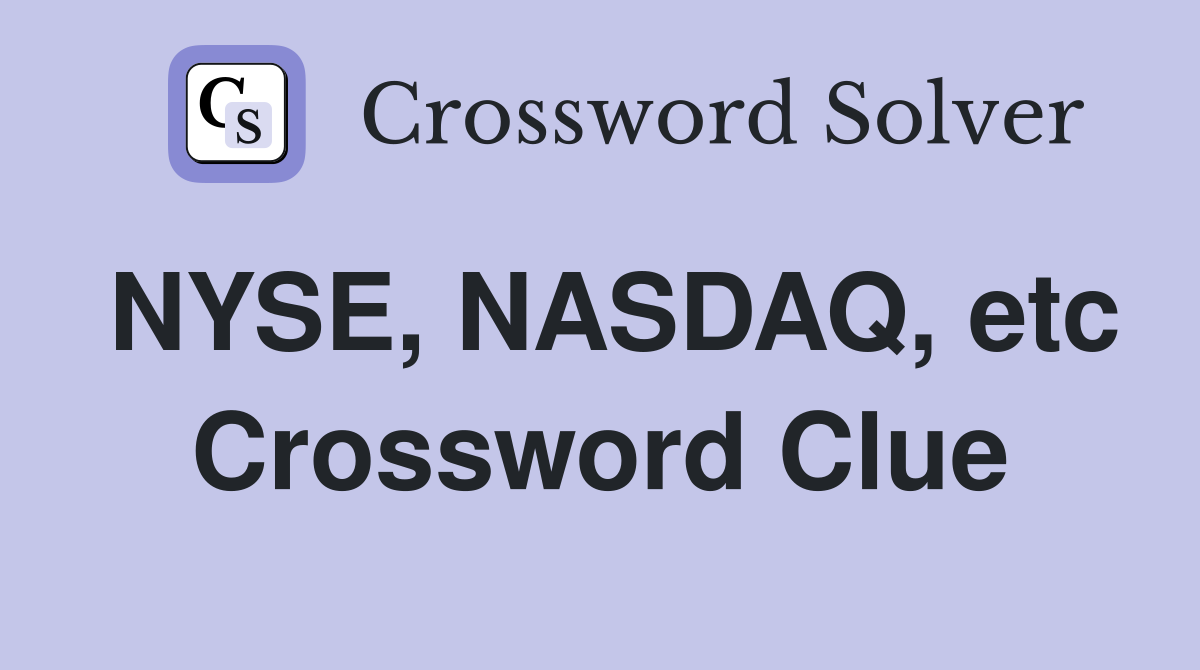 NYSE, NASDAQ, etc Crossword Clue