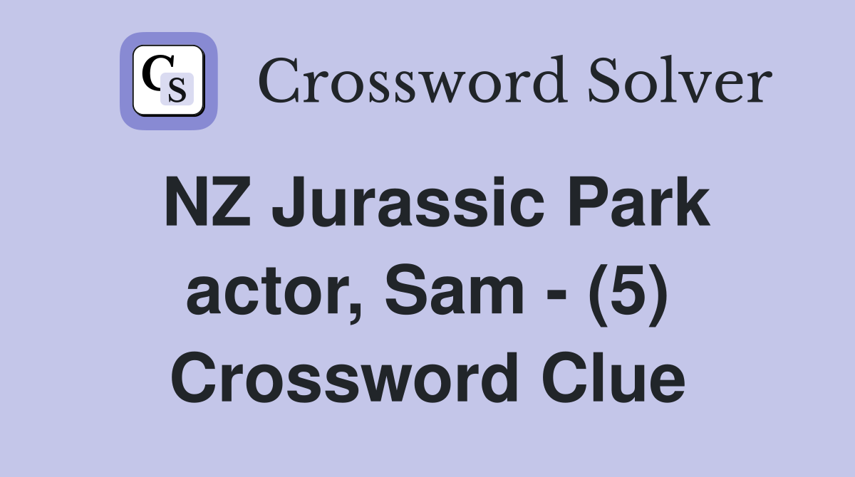 NZ Jurassic Park actor, Sam - (5) Crossword Clue