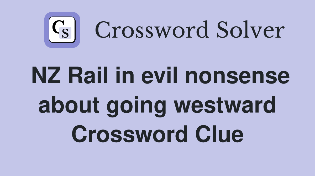 NZ Rail in evil nonsense about going westward Crossword Clue
