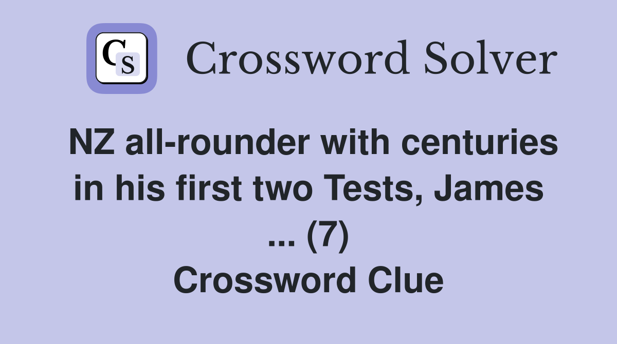 NZ all-rounder with centuries in his first two Tests, James ... (7) Crossword Clue