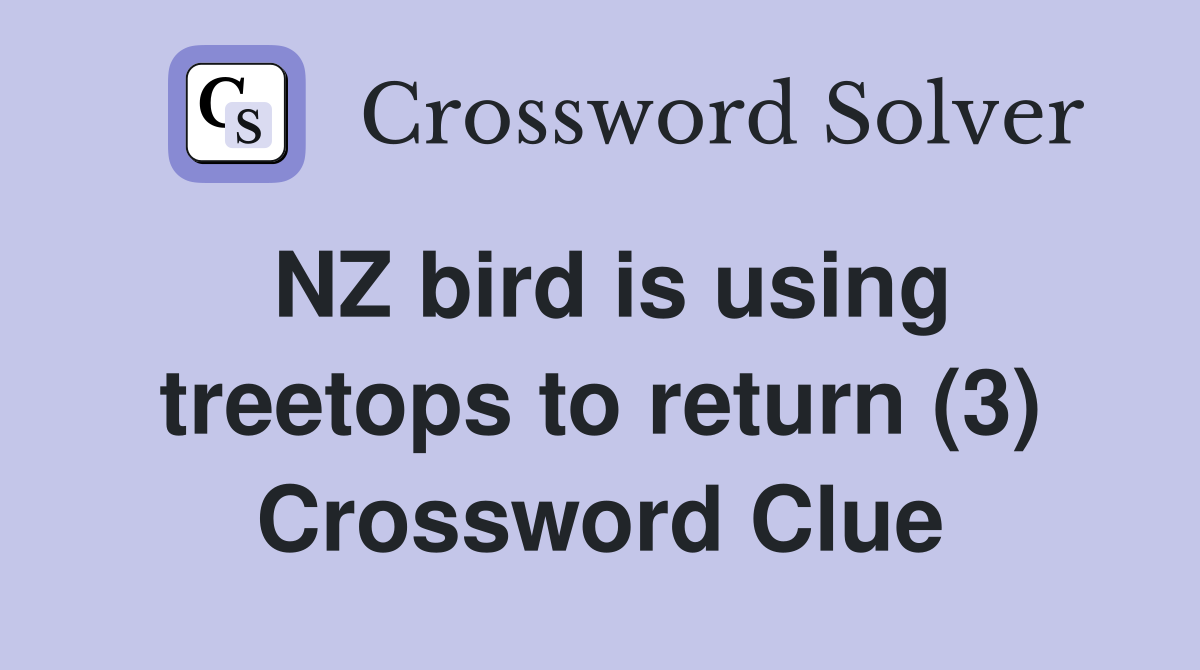 NZ bird is using treetops to return (3) Crossword Clue
