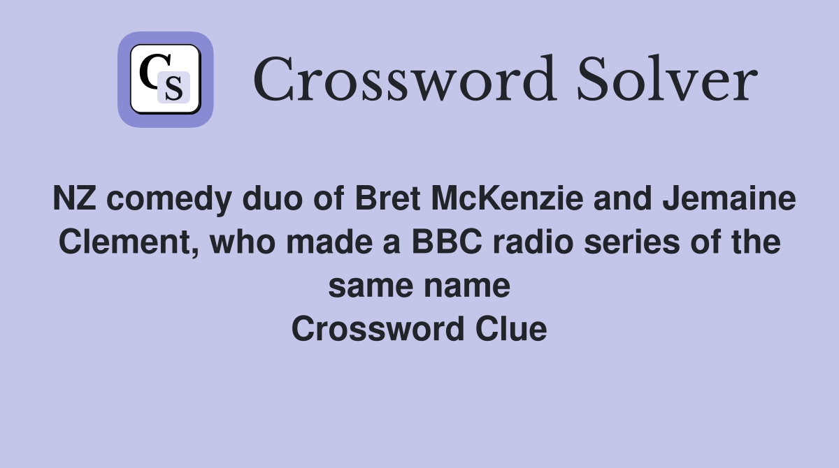 NZ comedy duo of Bret McKenzie and Jemaine Clement, who made a BBC radio series of the same name Crossword Clue