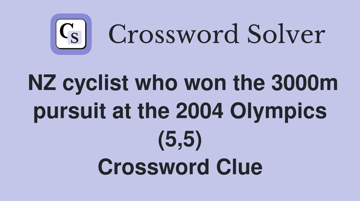 NZ cyclist who won the 3000m pursuit at the 2004 Olympics (5,5) Crossword Clue