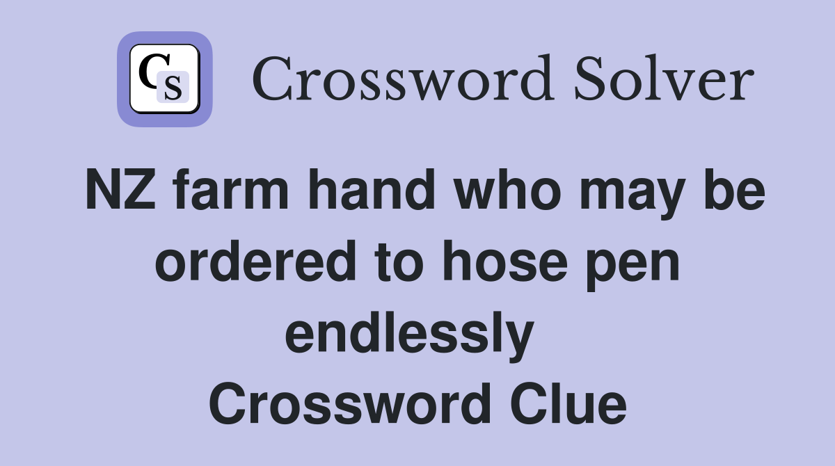 NZ farm hand who may be ordered to hose pen endlessly  Crossword Clue
