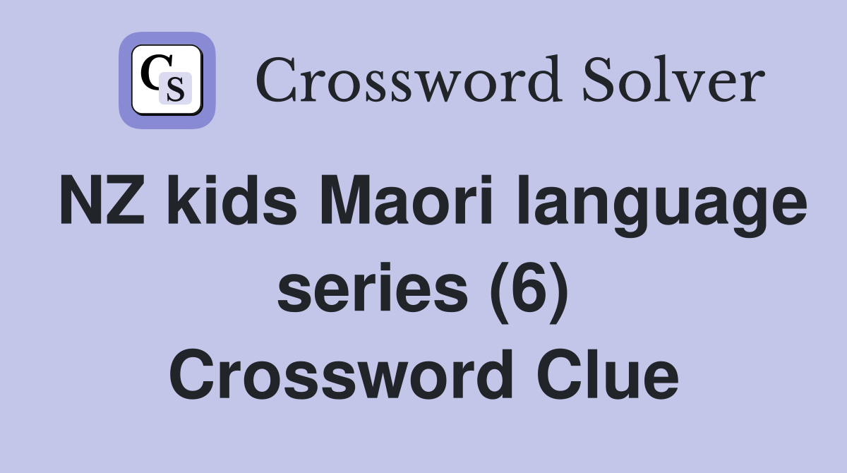 NZ kids Maori language series (6) Crossword Clue