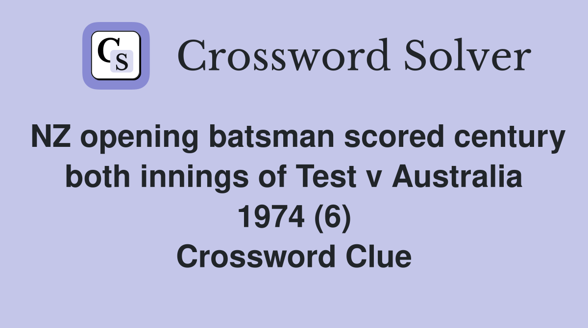 NZ opening batsman scored century both innings of Test v Australia 1974 (6) Crossword Clue