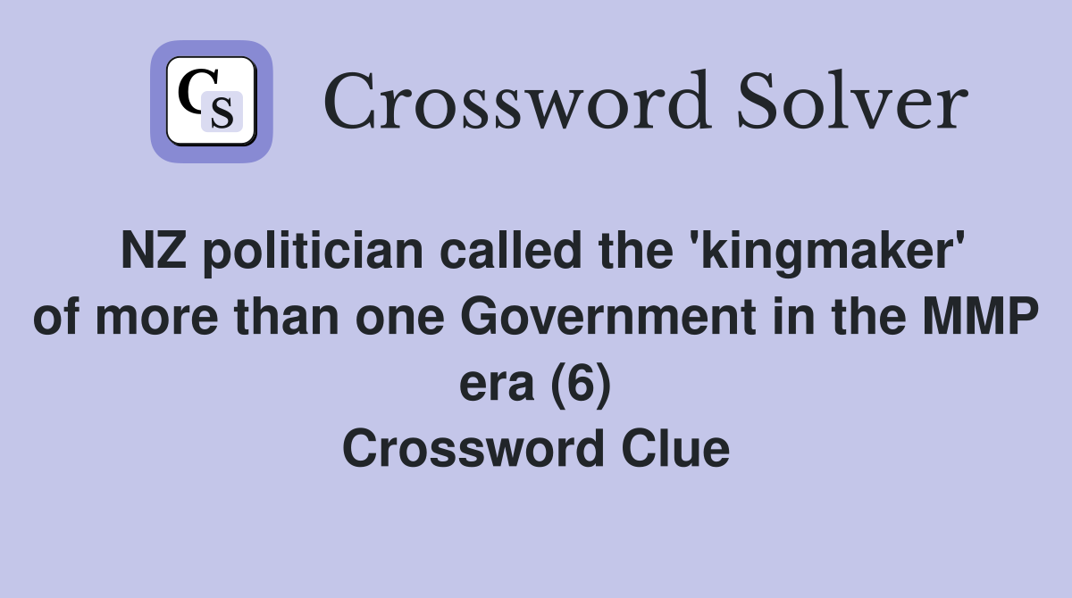 NZ politician called the 'kingmaker' of more than one Government in the MMP era (6) Crossword Clue