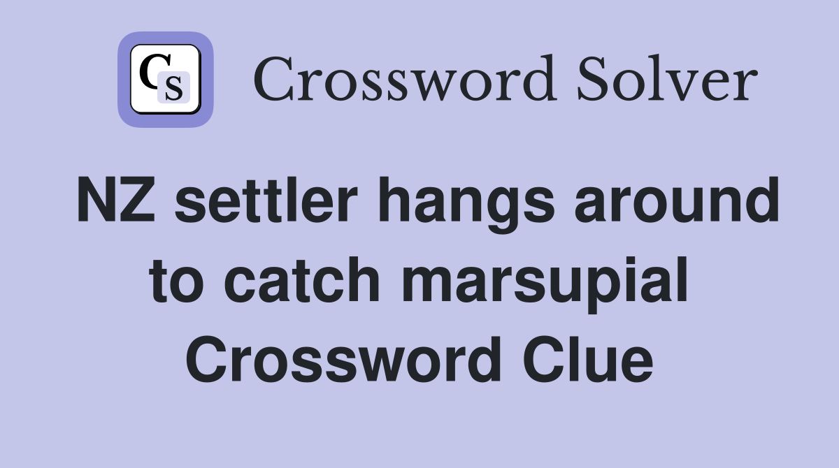 NZ settler hangs around to catch marsupial Crossword Clue