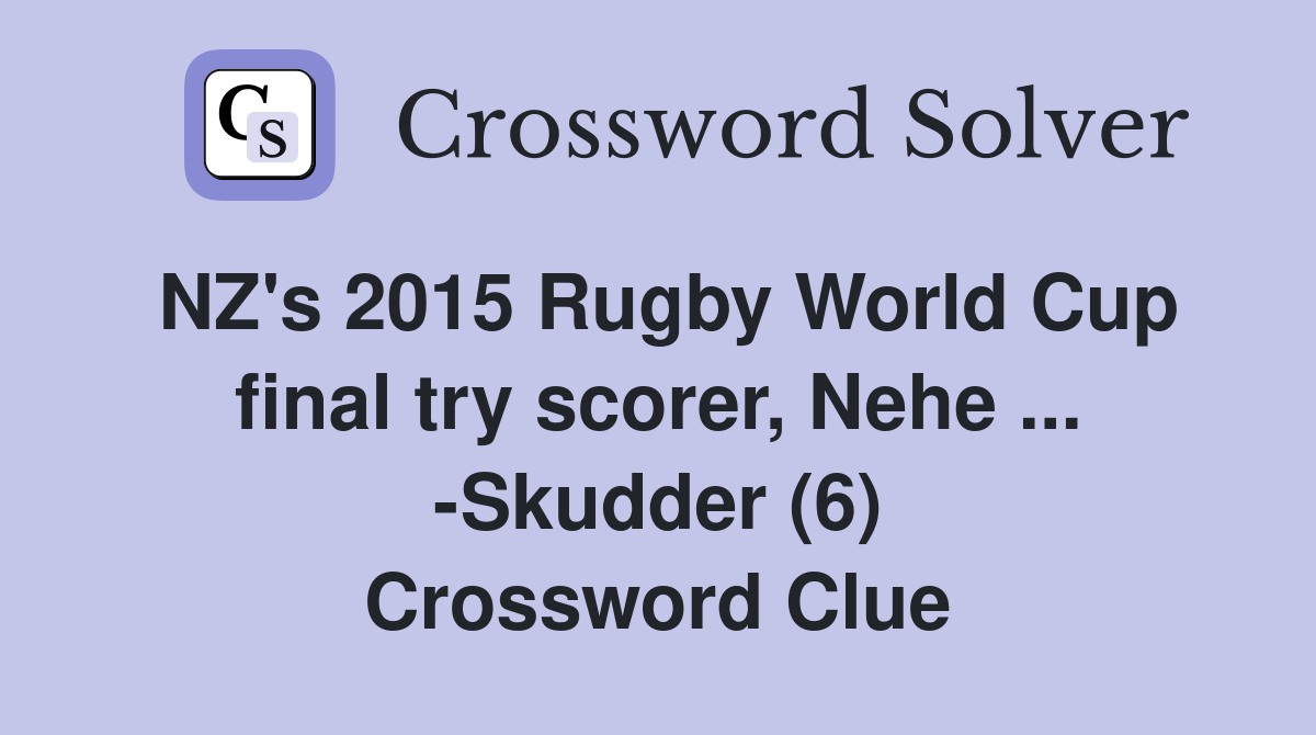 NZ's 2015 Rugby World Cup final try scorer, Nehe ... -Skudder (6) Crossword Clue