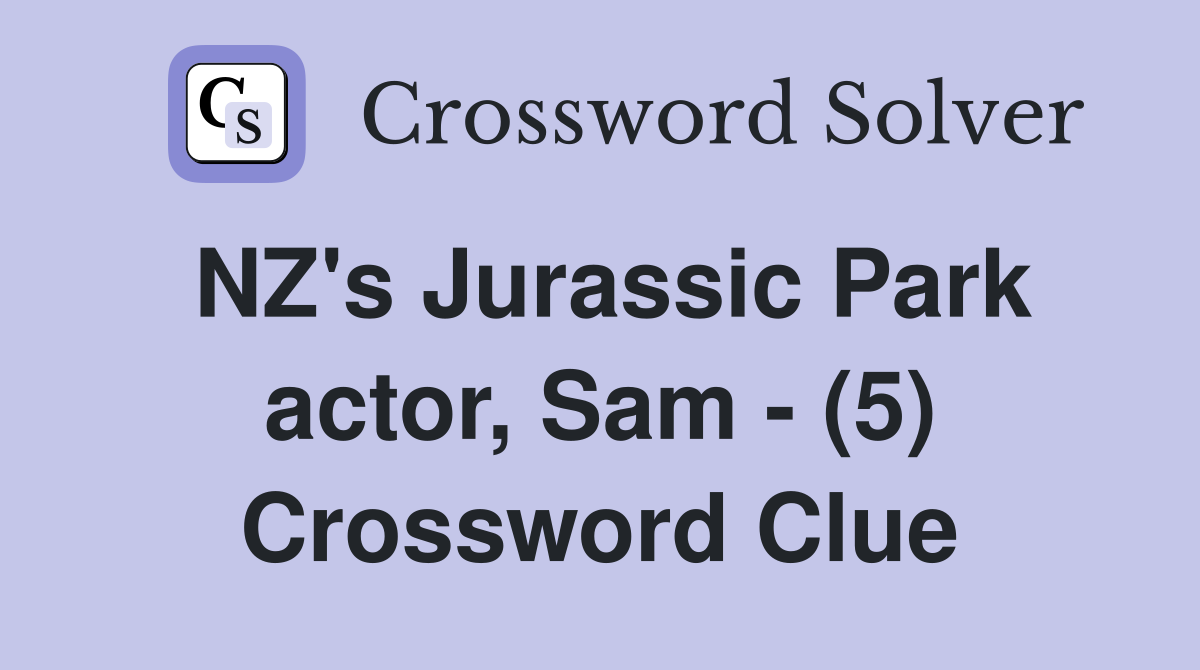 NZ's Jurassic Park actor, Sam - (5) Crossword Clue