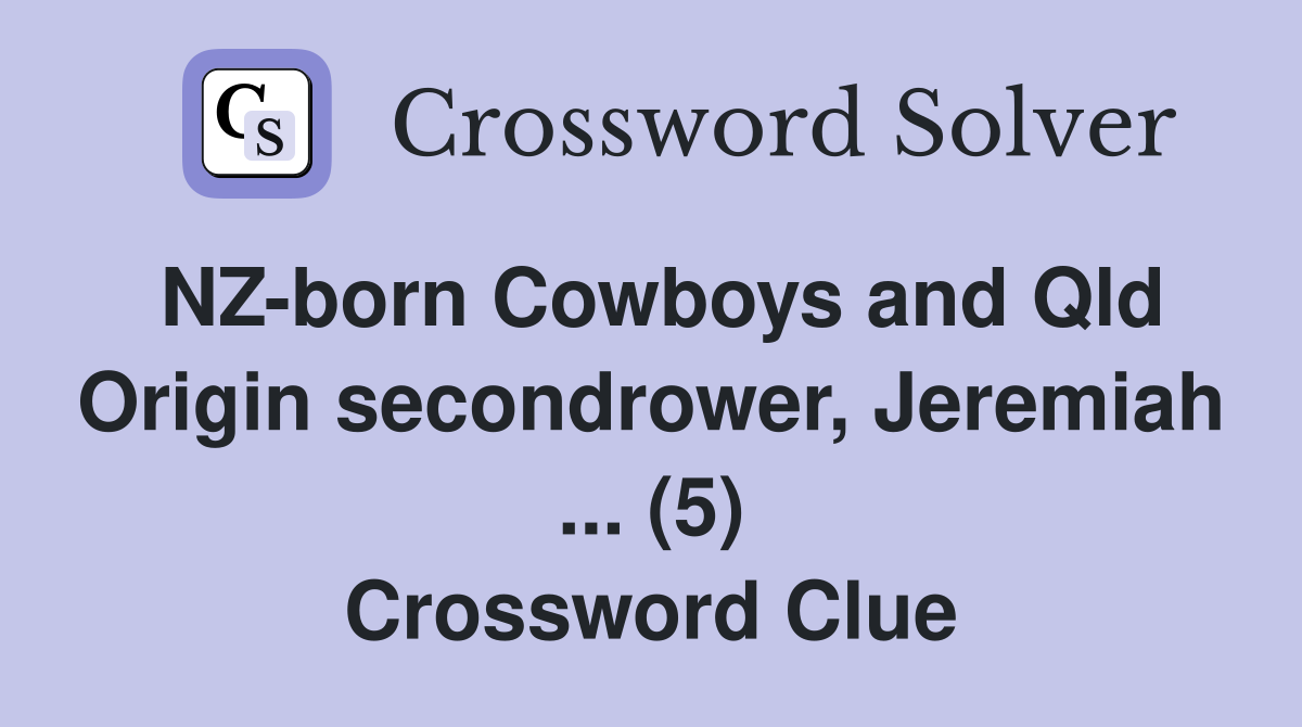 NZ-born Cowboys and Qld Origin secondrower, Jeremiah ... (5) Crossword Clue