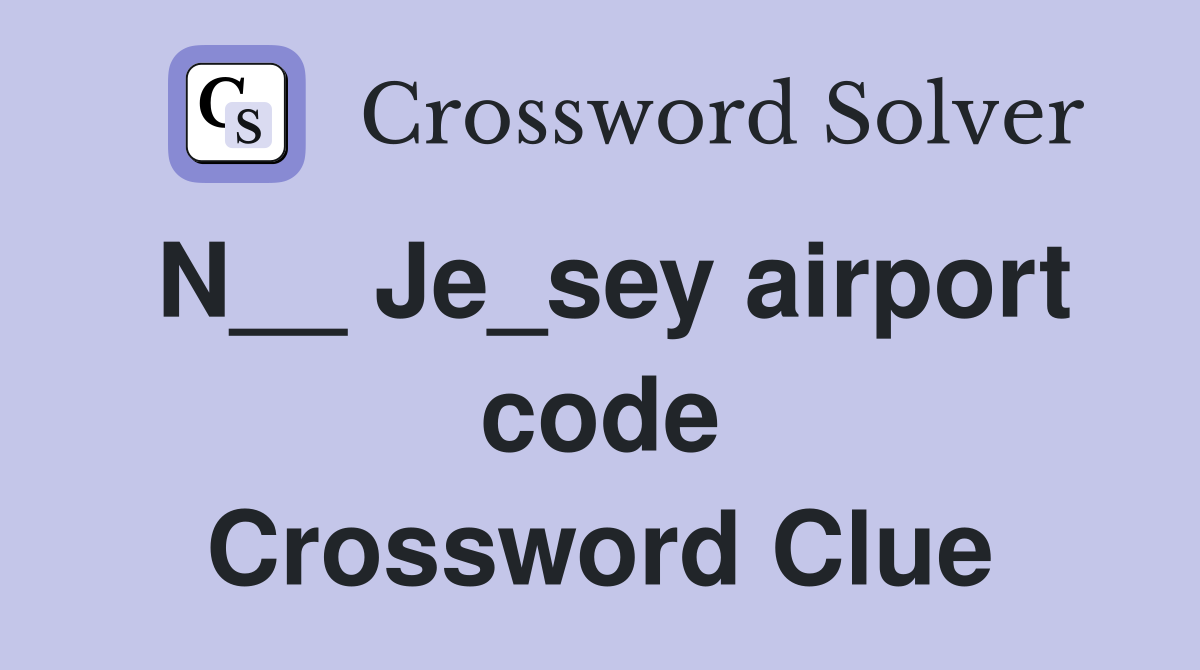 N__ Je_sey airport code Crossword Clue
