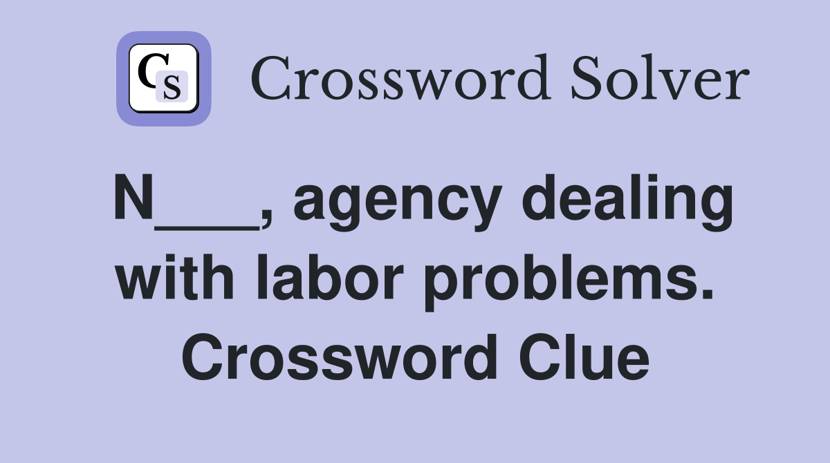 N___, agency dealing with labor problems. Crossword Clue