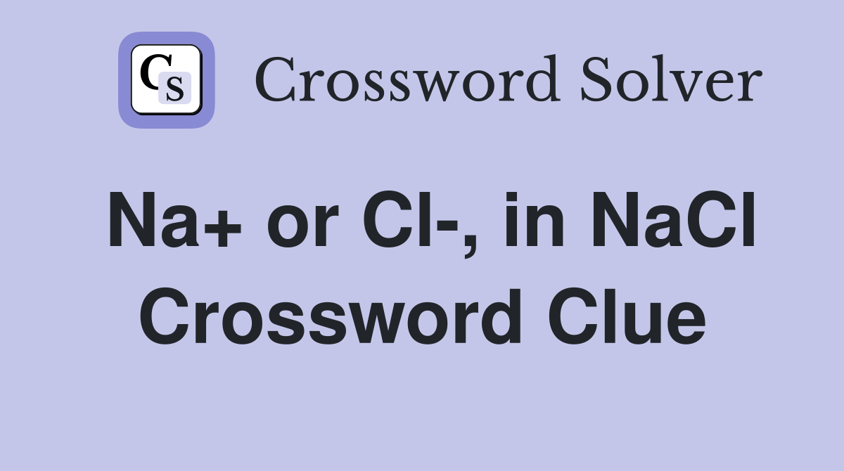 Na+ or Cl-, in NaCl Crossword Clue
