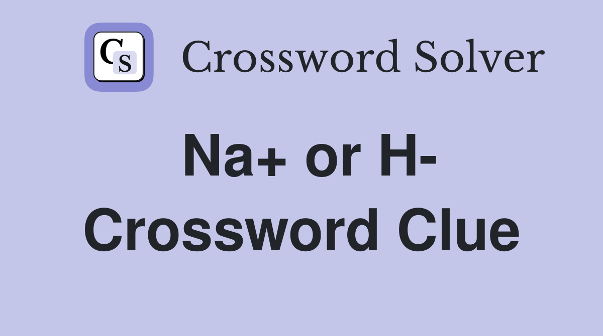 Na+ or H- Crossword Clue