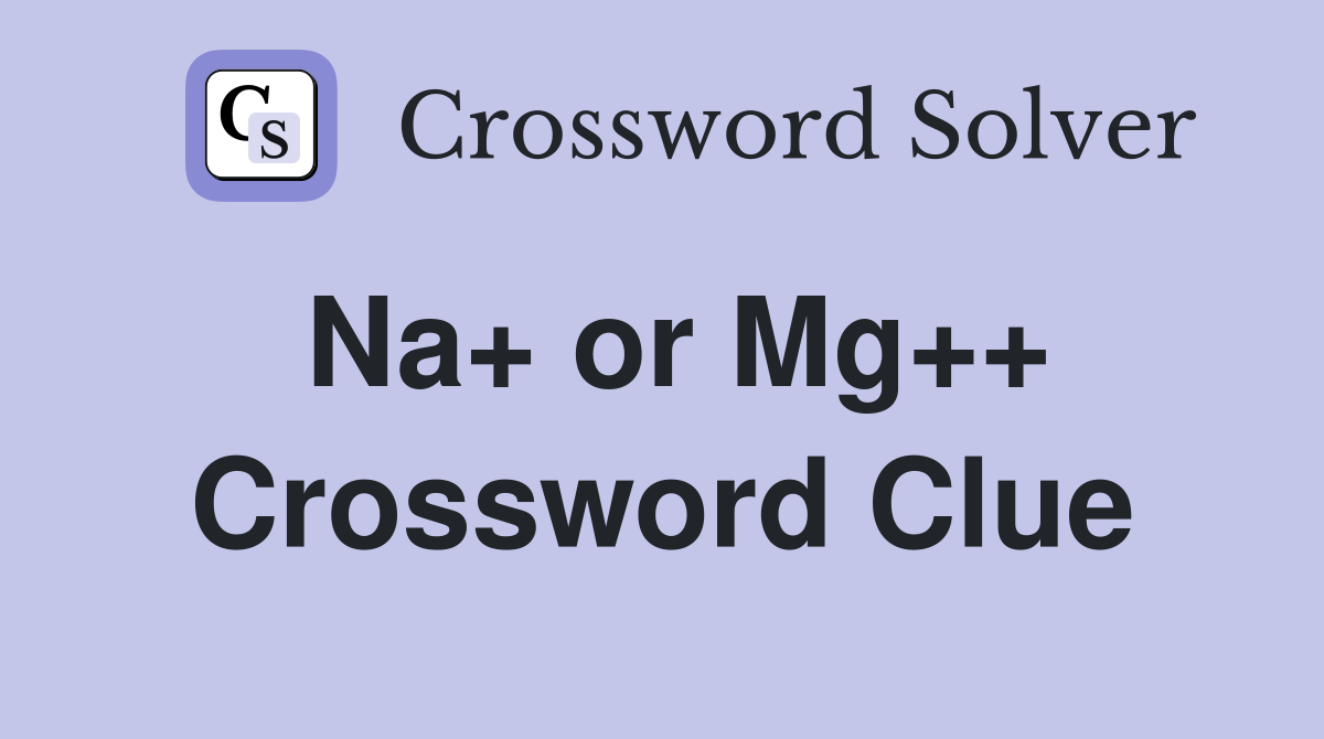 Na+ or Mg++ Crossword Clue