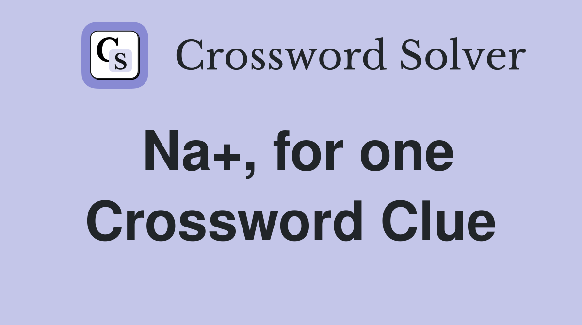 Na+, for one Crossword Clue
