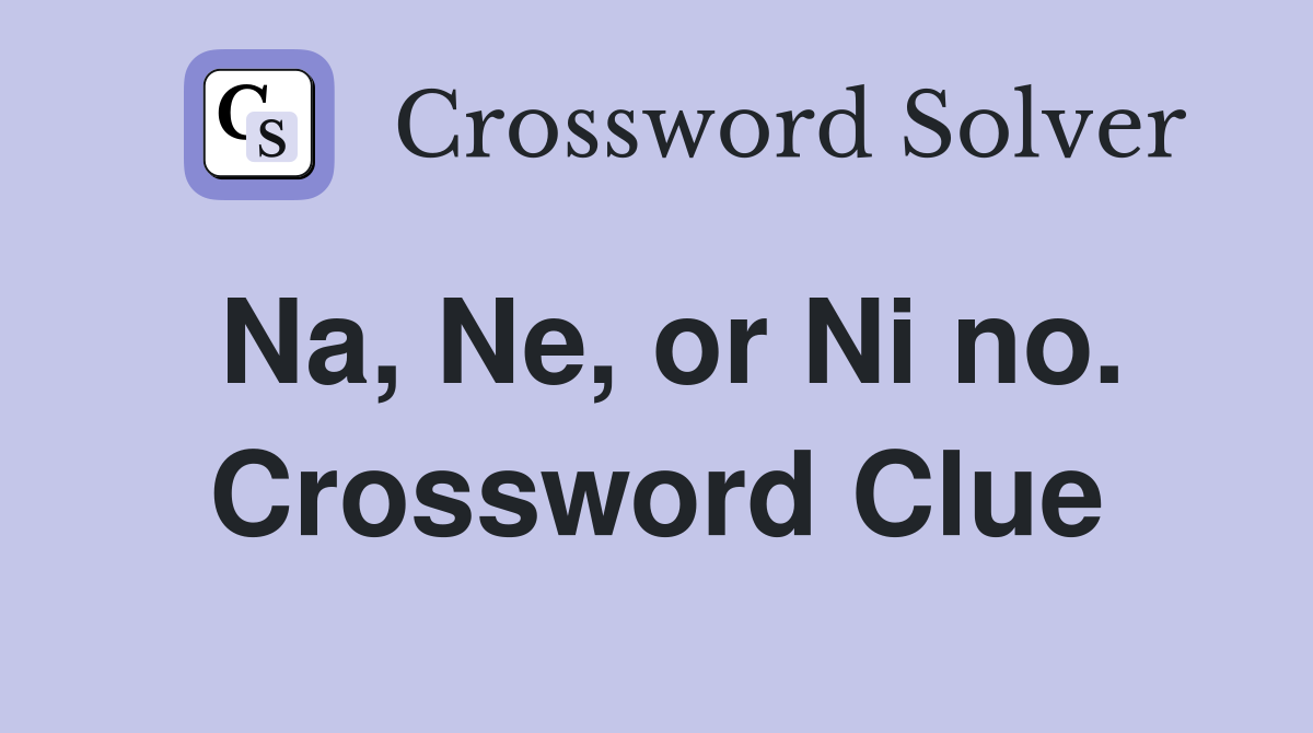 Na, Ne, or Ni no. Crossword Clue