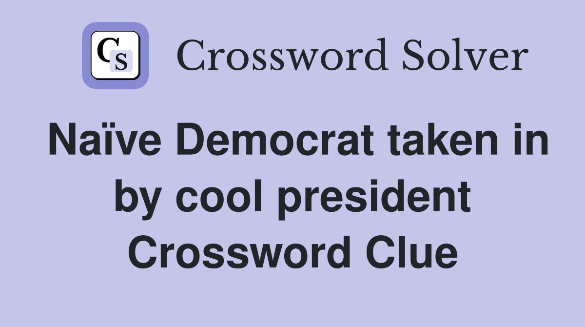 Naïve Democrat taken in by cool president Crossword Clue