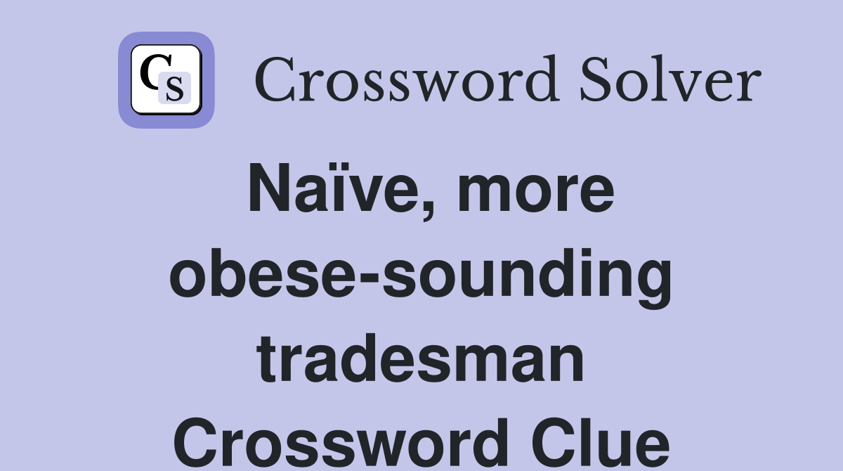 Naïve, more obese-sounding tradesman Crossword Clue