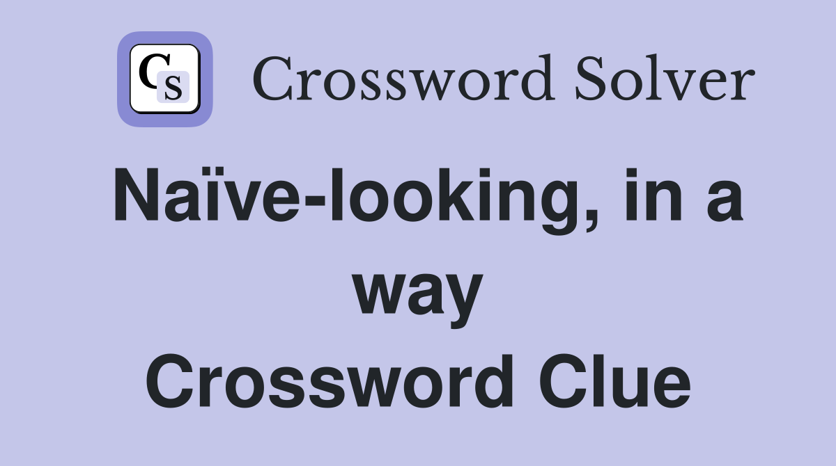 Naïve-looking, in a way Crossword Clue