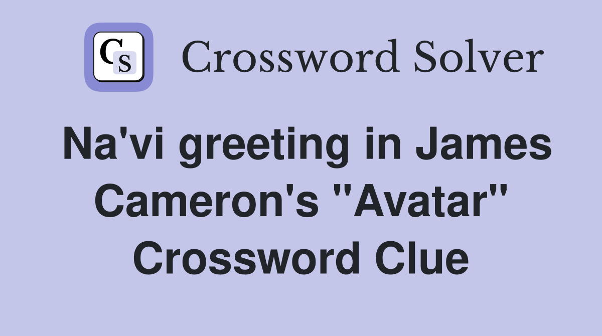 Na'vi greeting in James Cameron's "Avatar" Crossword Clue