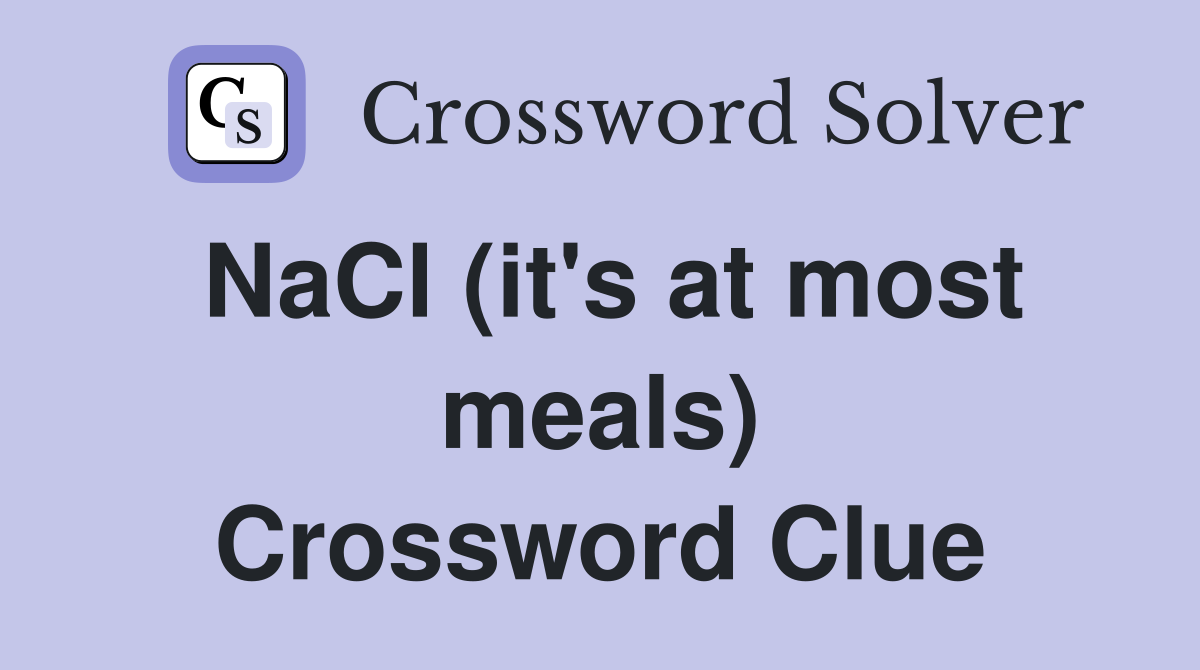 NaCl (it's at most meals) Crossword Clue