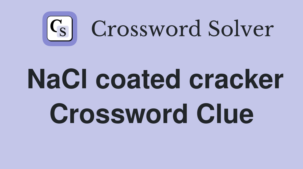 NaCl coated cracker Crossword Clue