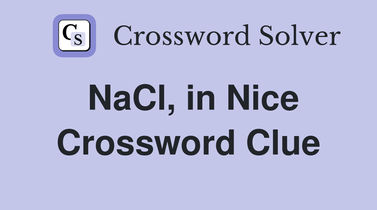 NaCl, in Nice Crossword Clue