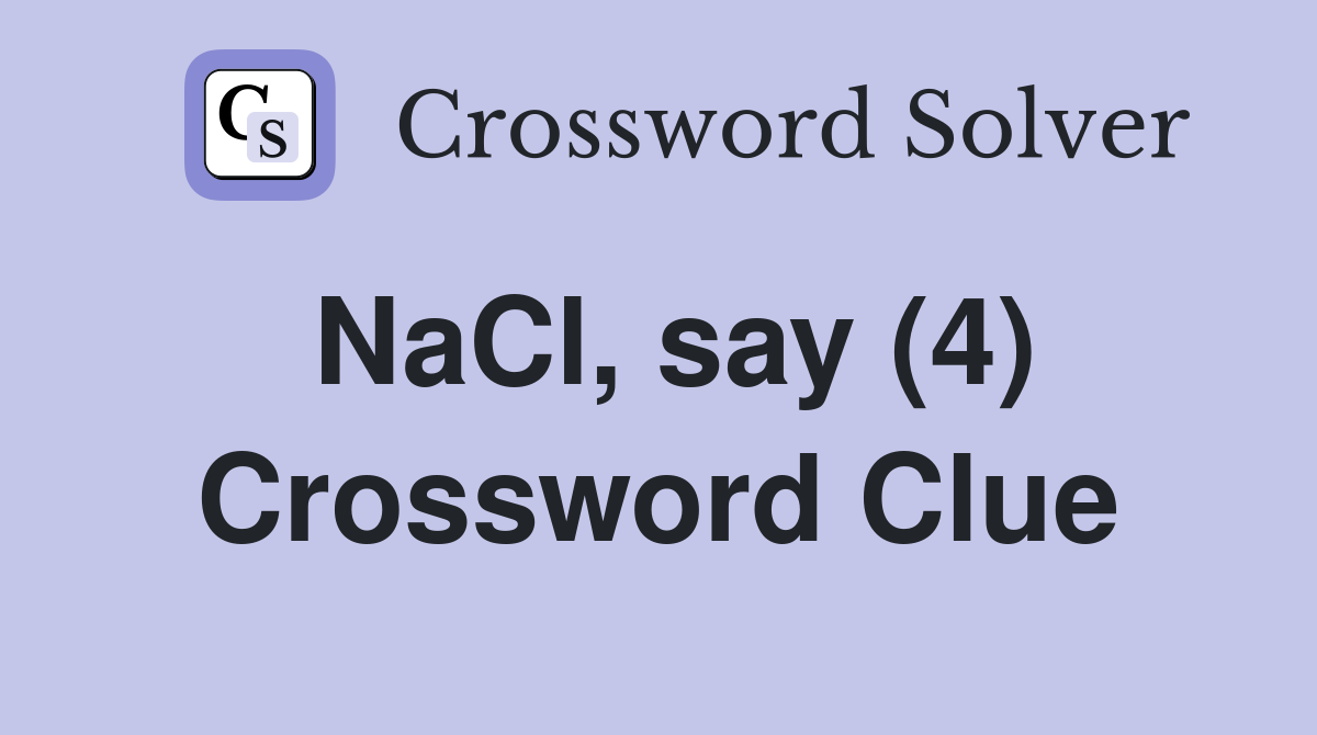 NaCl, say (4) Crossword Clue