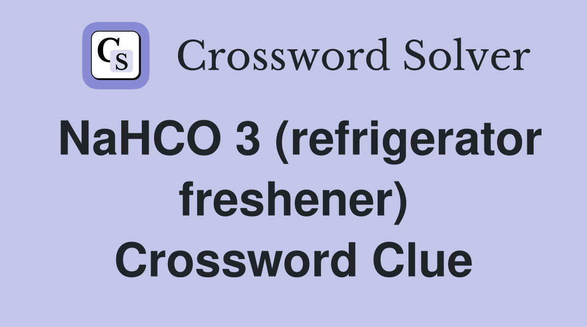 NaHCO 3 (refrigerator freshener) Crossword Clue
