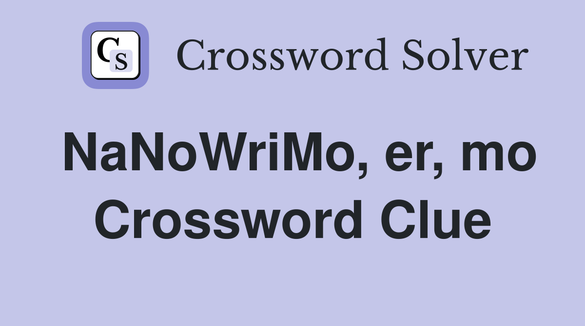 NaNoWriMo, er, mo Crossword Clue