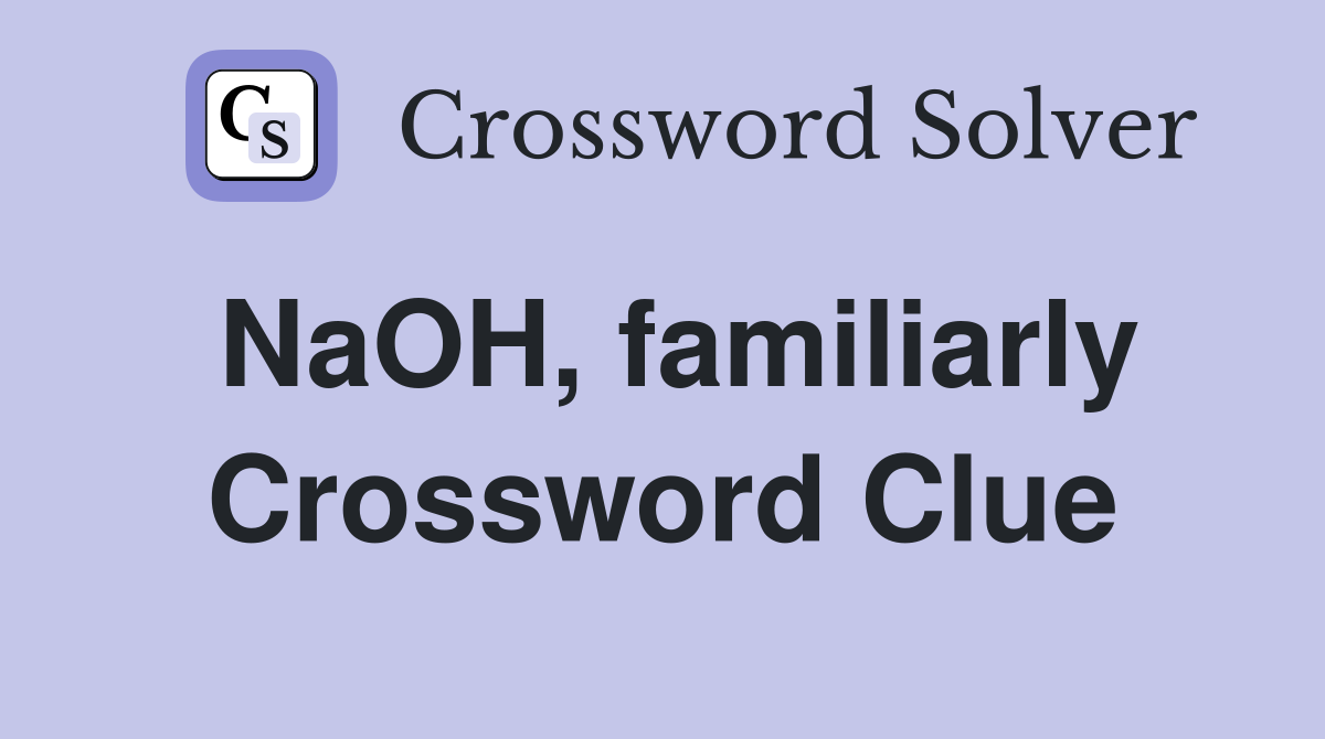 NaOH, familiarly Crossword Clue