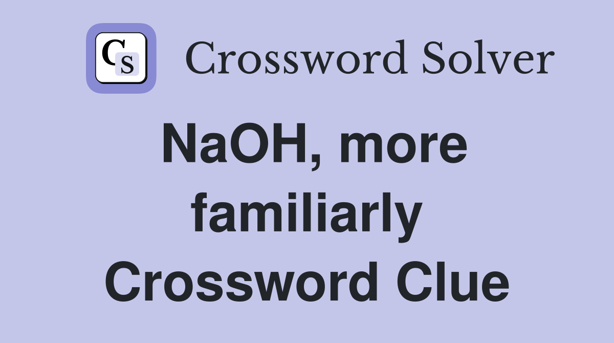 NaOH, more familiarly Crossword Clue
