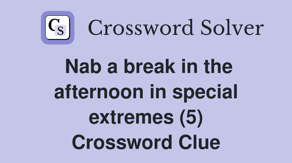 Nab a break in the afternoon in special extremes (5) Crossword Clue
