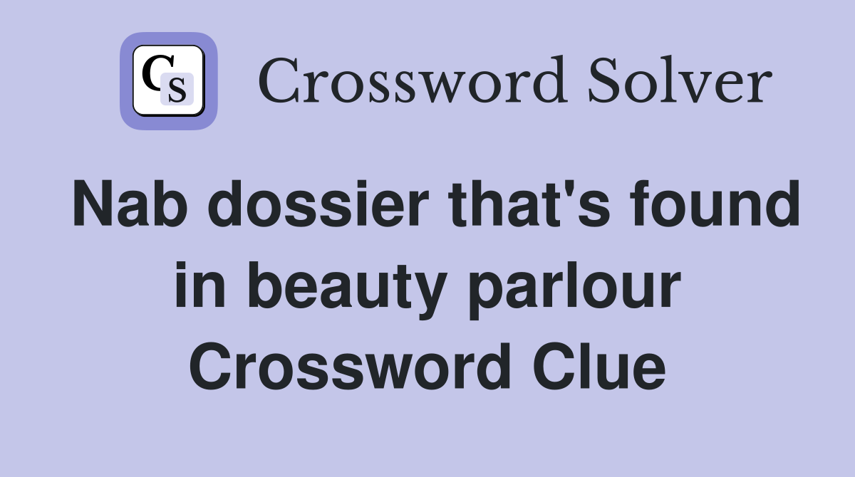 Nab dossier that's found in beauty parlour Crossword Clue