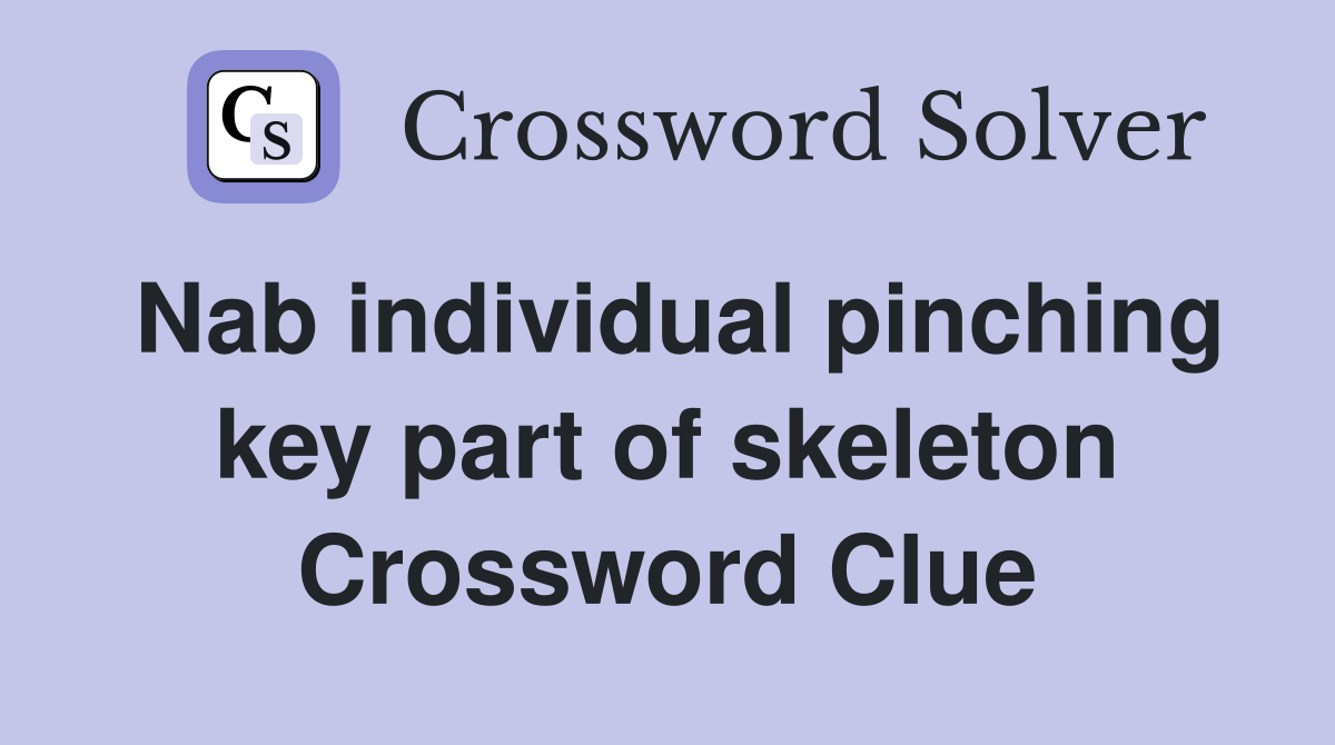 Nab individual pinching key part of skeleton Crossword Clue