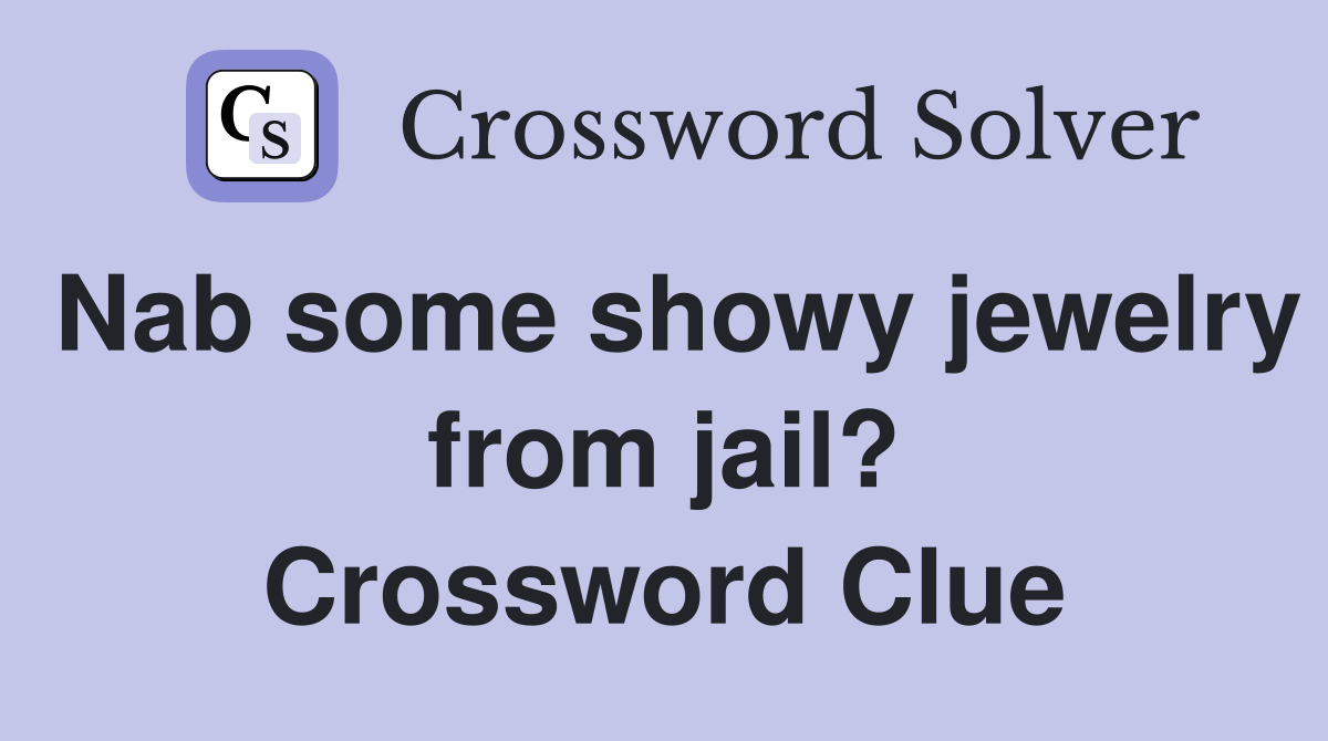 Nab some showy jewelry from jail? Crossword Clue