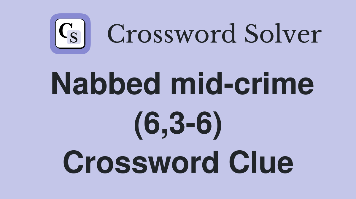 Nabbed mid-crime (6,3-6) Crossword Clue