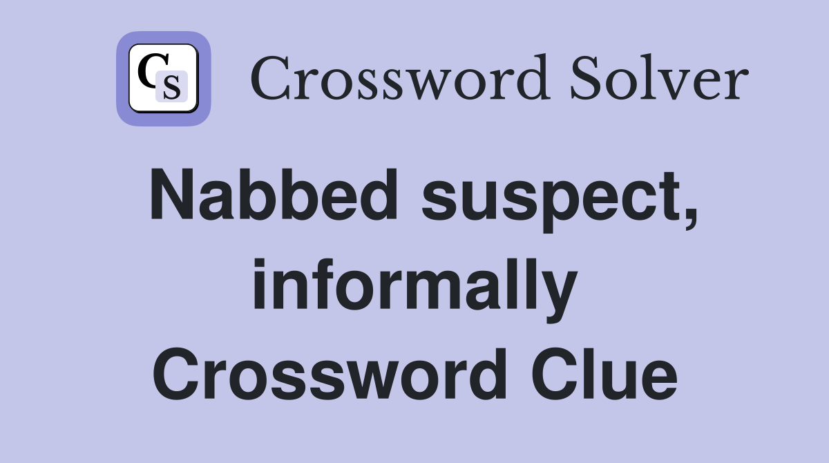 Nabbed suspect, informally Crossword Clue