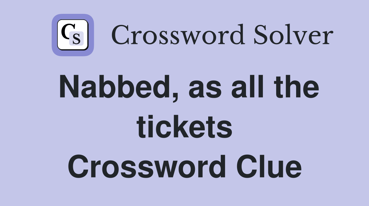 Nabbed, as all the tickets Crossword Clue