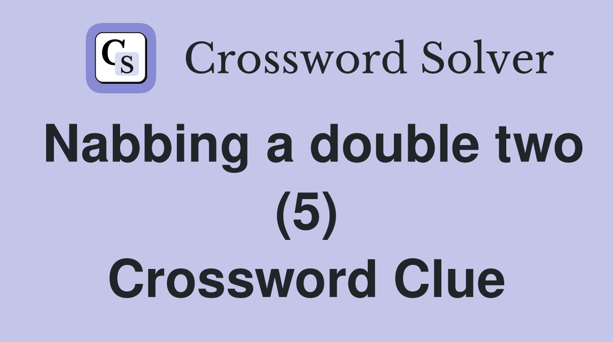 Nabbing a double two (5) Crossword Clue