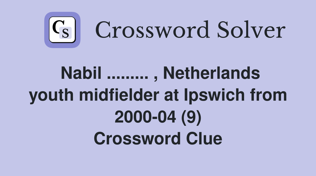 Nabil ......... , Netherlands youth midfielder at Ipswich from 2000-04 (9) Crossword Clue