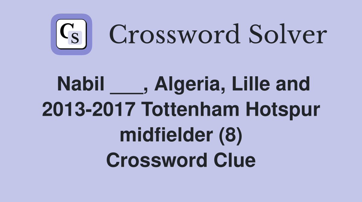 Nabil ___, Algeria, Lille and 2013-2017 Tottenham Hotspur midfielder (8) Crossword Clue
